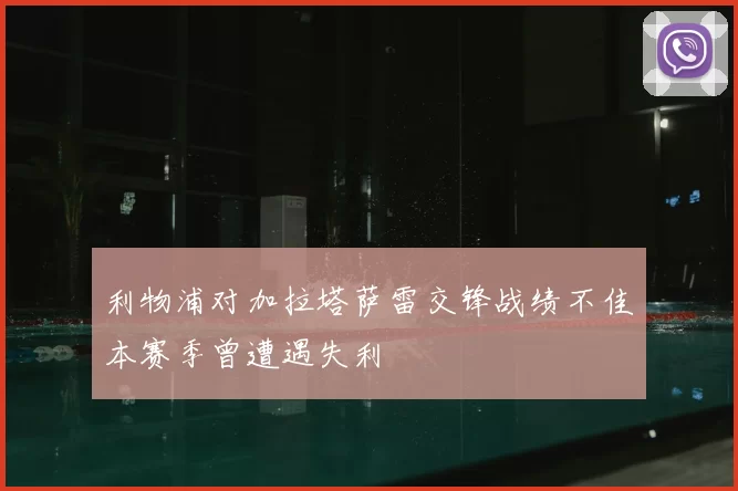 利物浦对加拉塔萨雷交锋战绩不佳本赛季曾遭遇失利