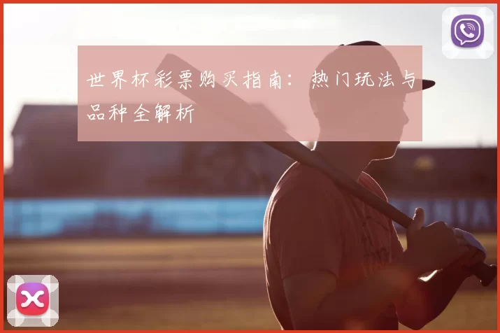 世界杯彩票购买指南：热门玩法与品种全解析