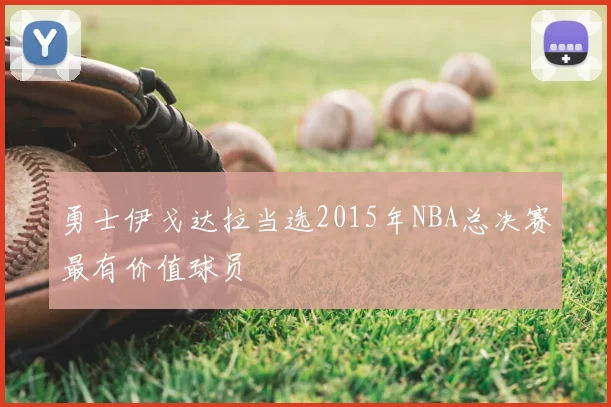 勇士伊戈达拉当选2015年NBA总决赛最有价值球员