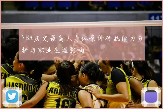 NBA历史最高人身体条件对抗能力分析与职业生涯影响