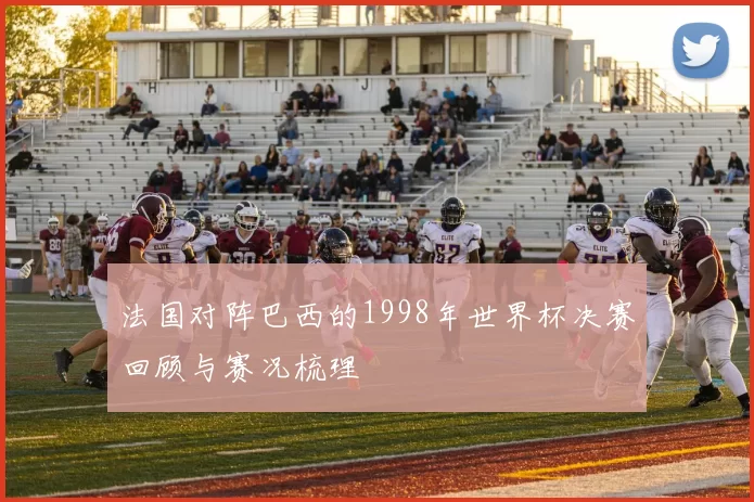 法国对阵巴西的1998年世界杯决赛回顾与赛况梳理