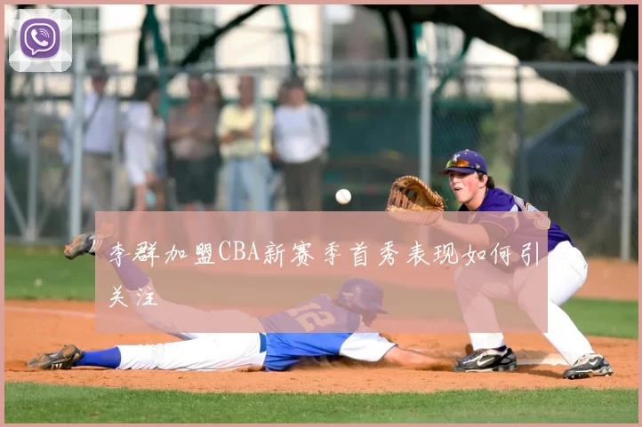 李群加盟CBA新赛季首秀表现如何引关注