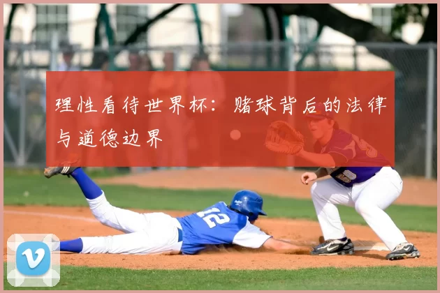 理性看待世界杯:赌球背后的法律与道德边界