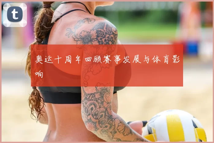 奥运十周年回顾赛事发展与体育影响