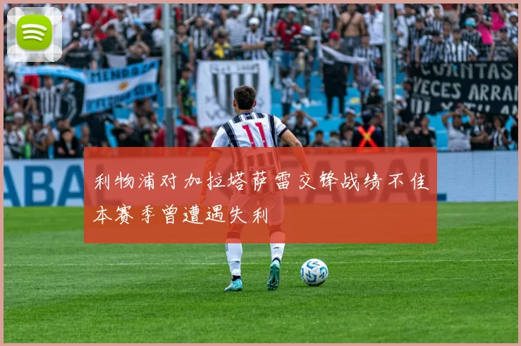 利物浦对加拉塔萨雷交锋战绩不佳本赛季曾遭遇失利