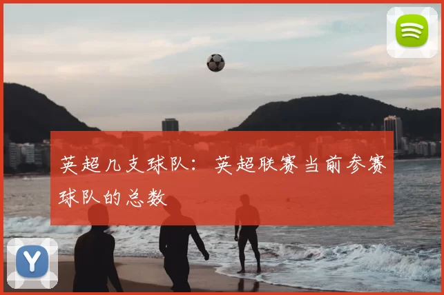 英超几支球队：英超联赛当前参赛球队的总数
