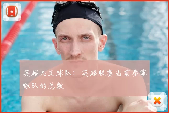 英超几支球队：英超联赛当前参赛球队的总数