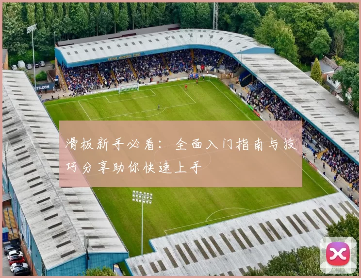 滑板新手必看：全面入门指南与技巧分享助你快速上手