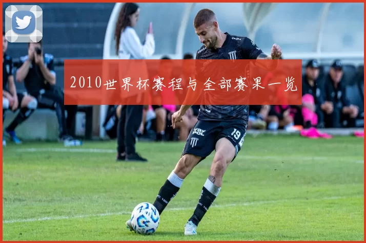 2010世界杯赛程与全部赛果一览