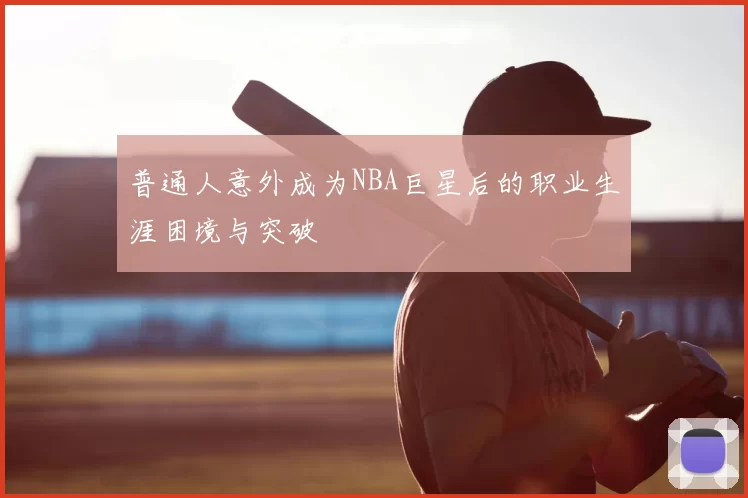 普通人意外成为NBA巨星后的职业生涯困境与突破