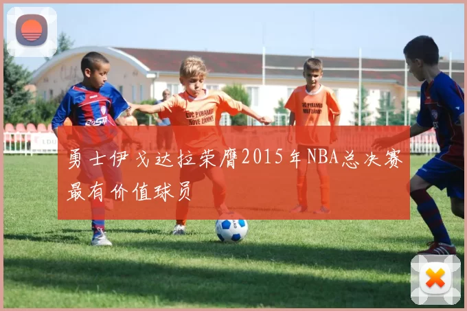 勇士伊戈达拉荣膺2015年NBA总决赛最有价值球员