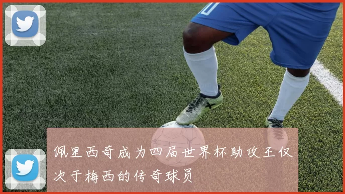 佩里西奇成为四届世界杯助攻王仅次于梅西的传奇球员